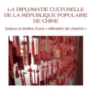 La diplomatie culturelle de la république populaire de Chine, enjeux et limites d’une « offensive de charme », Audrey Bonne, L’Harmattan, novembre 2018 中國文化外交的魅力攻勢